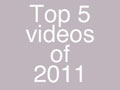 Top 5 Videos of 2011